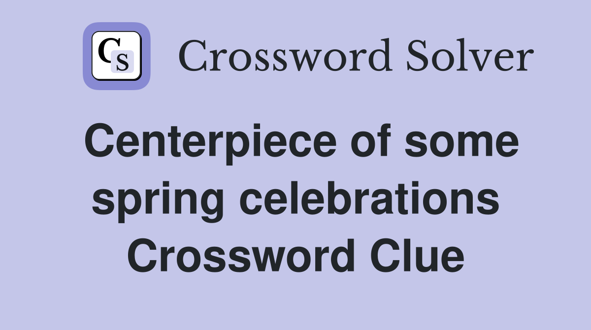 Centerpiece of some spring celebrations Crossword Clue