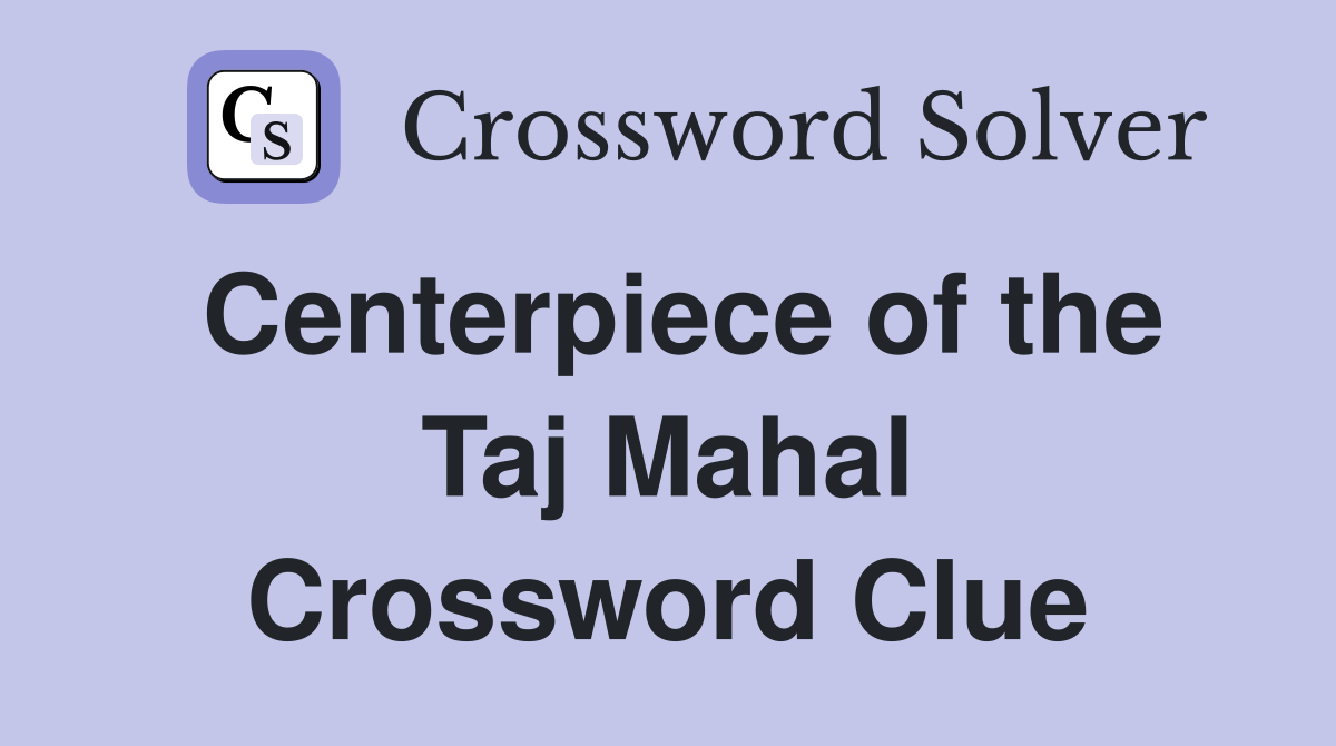 Centerpiece of the Taj Mahal Crossword Clue