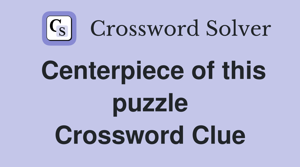 Centerpiece of this puzzle Crossword Clue