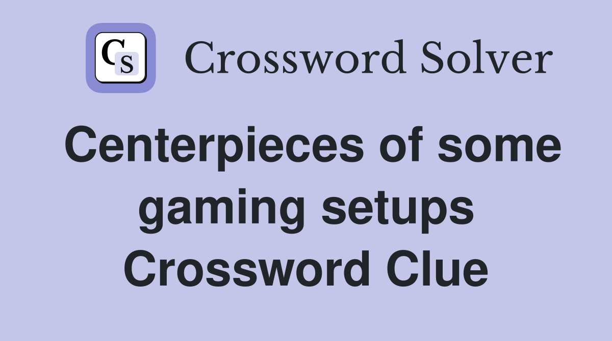Centerpieces of some gaming setups Crossword Clue