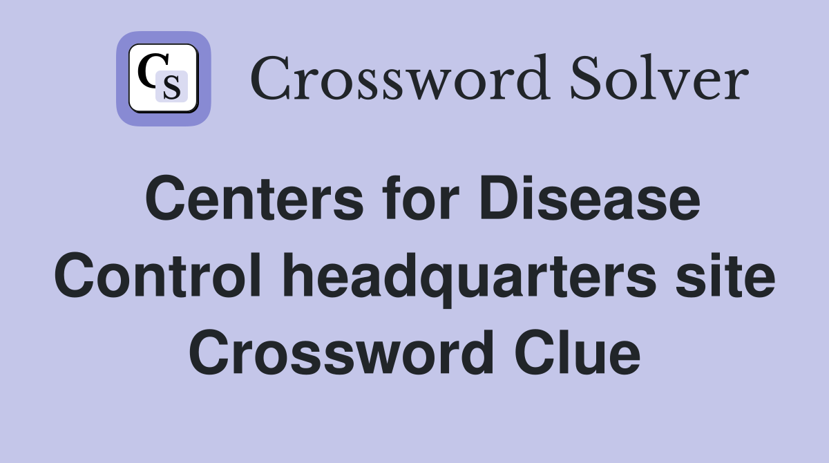 Centers for Disease Control headquarters site Crossword Clue