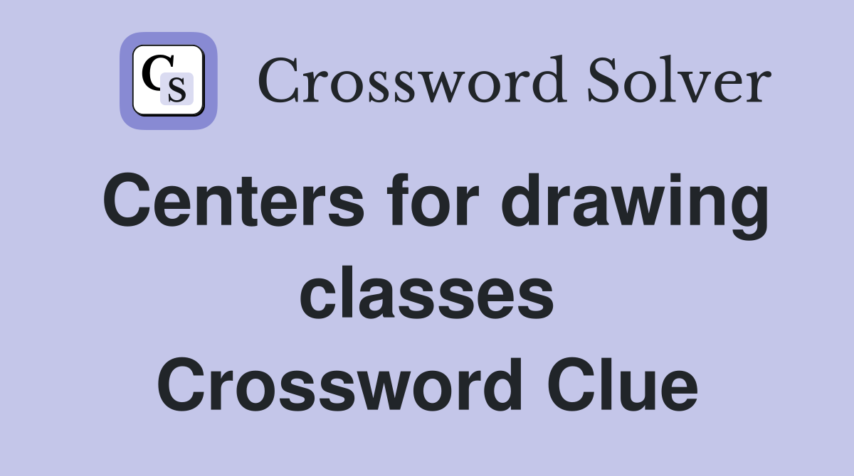 Centers for drawing classes Crossword Clue