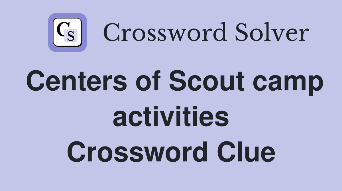 Centers of Scout camp activities Crossword Clue