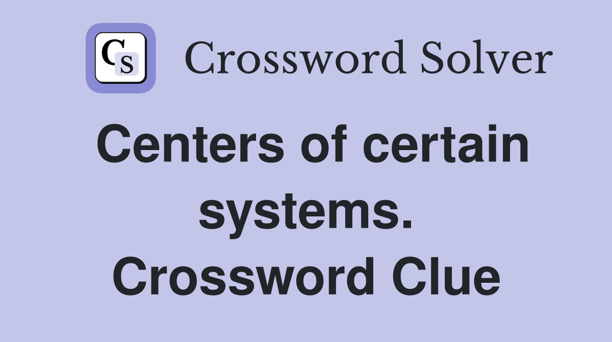 Centers of certain systems. Crossword Clue