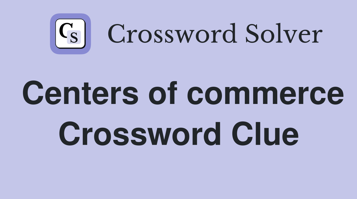 Centers of commerce Crossword Clue