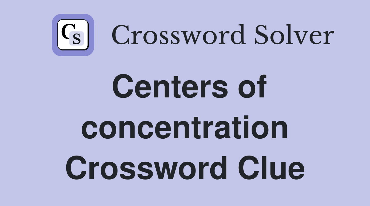 Centers of concentration Crossword Clue