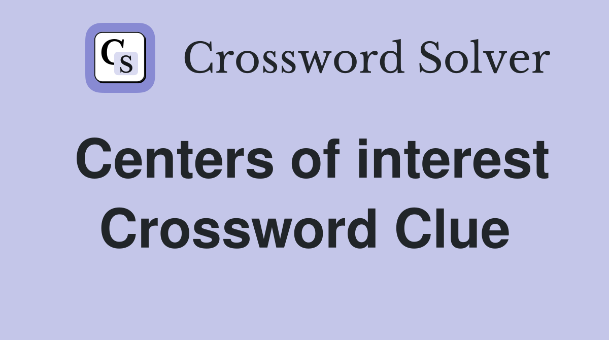 Centers of interest Crossword Clue