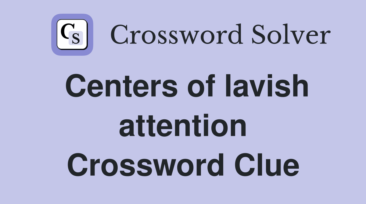 Centers of lavish attention Crossword Clue