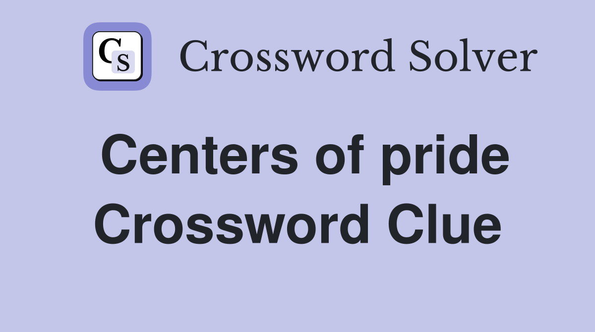 Centers of pride Crossword Clue