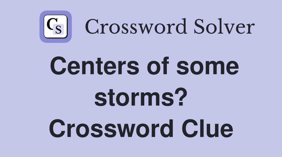 Centers of some storms? Crossword Clue
