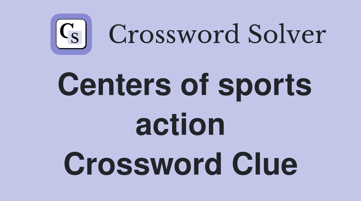 Centers of sports action Crossword Clue