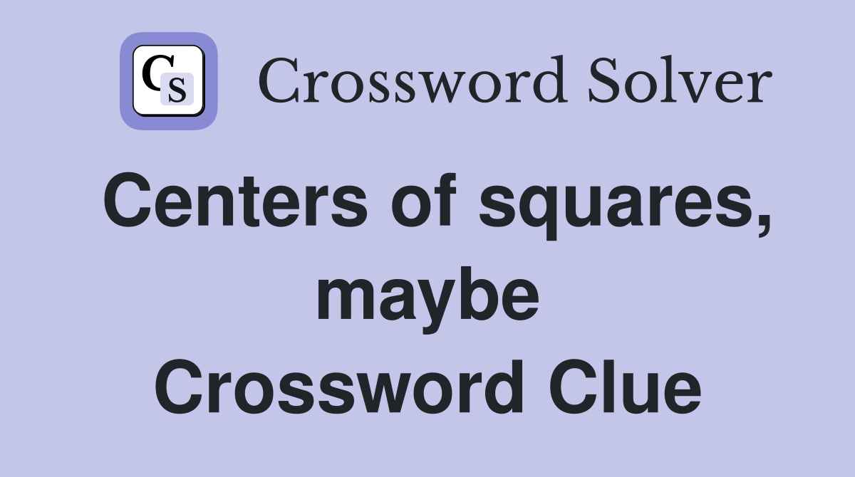 Centers of squares, maybe Crossword Clue