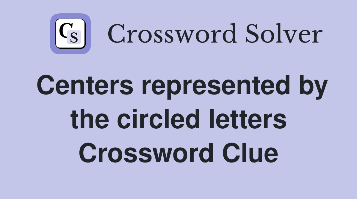 Centers represented by the circled letters Crossword Clue