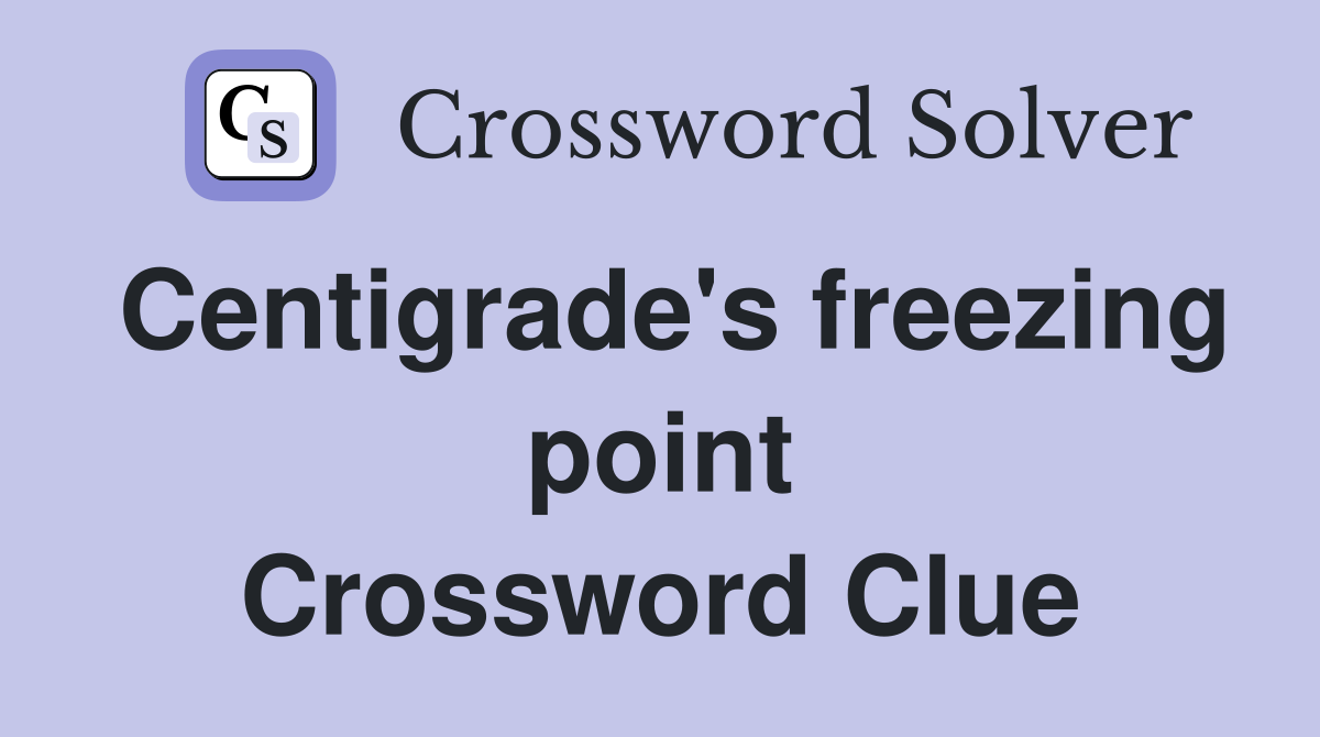 Centigrade's freezing point Crossword Clue