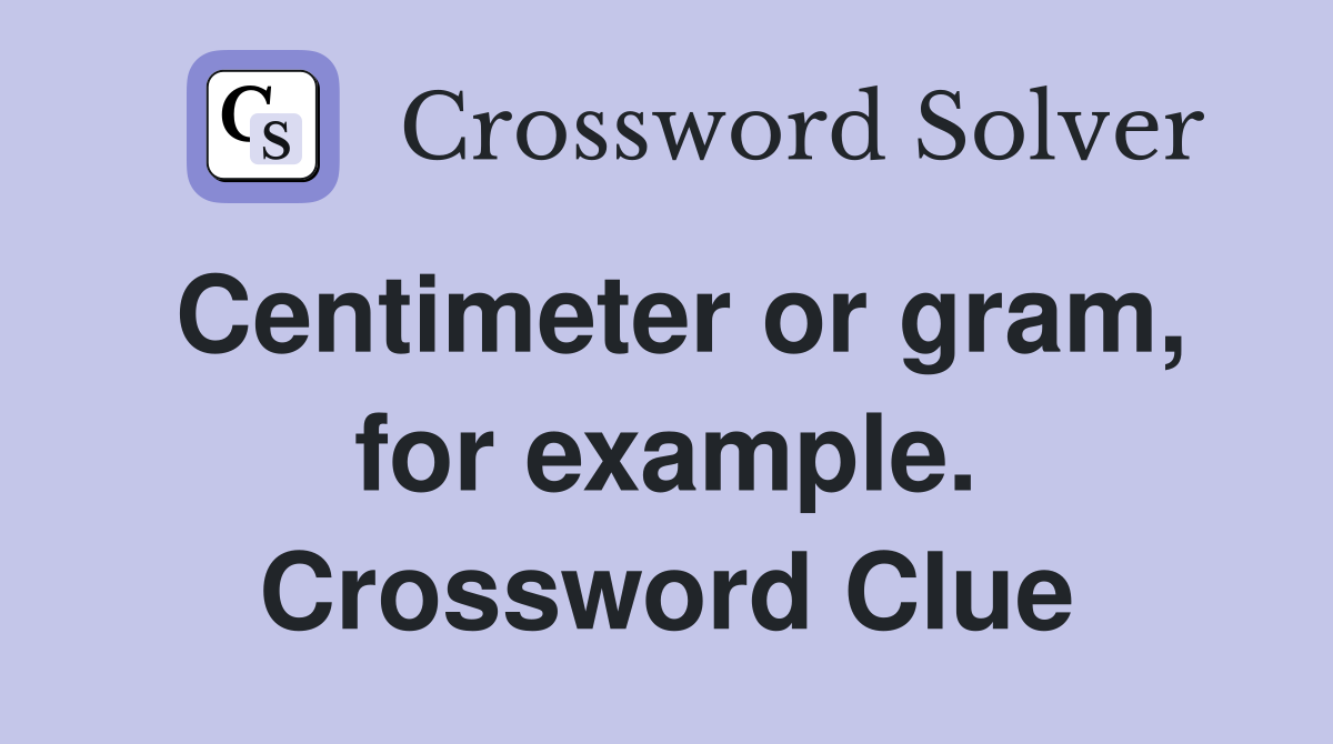 Centimeter or gram, for example. Crossword Clue