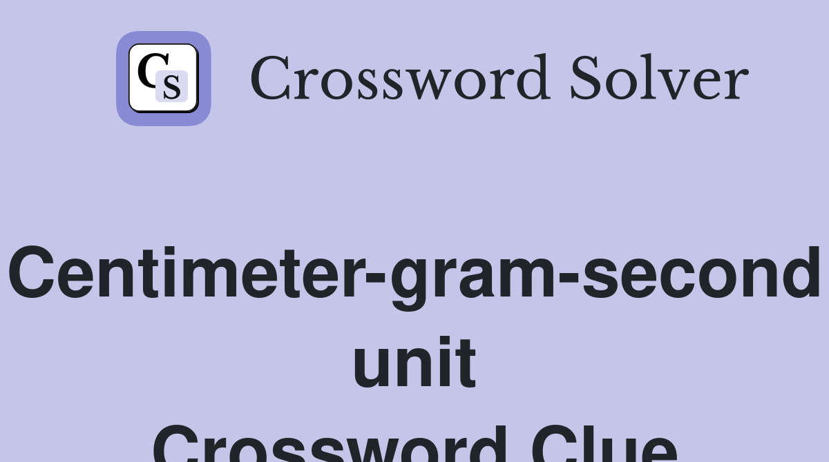 Centimeter-gram-second unit Crossword Clue