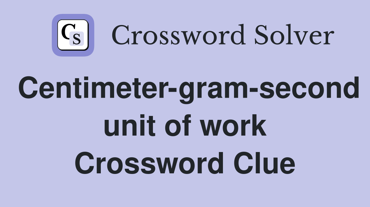 Centimeter-gram-second unit of work Crossword Clue