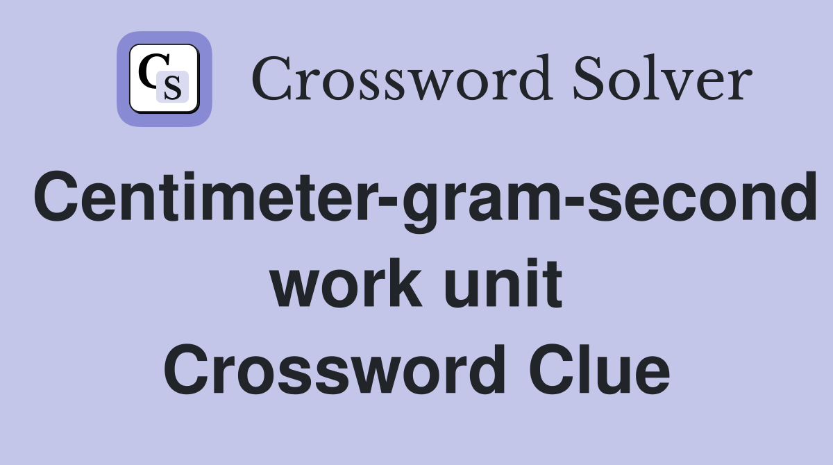 Centimeter-gram-second work unit Crossword Clue