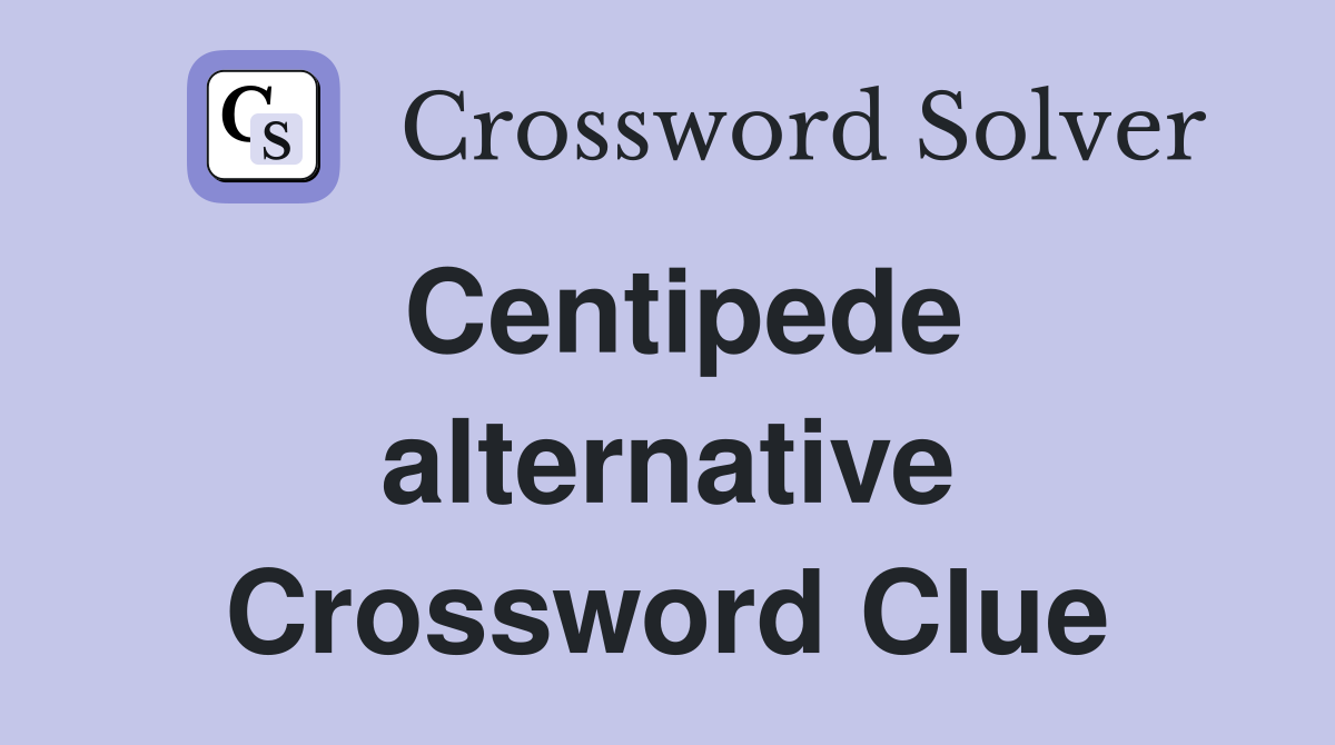 Centipede alternative Crossword Clue