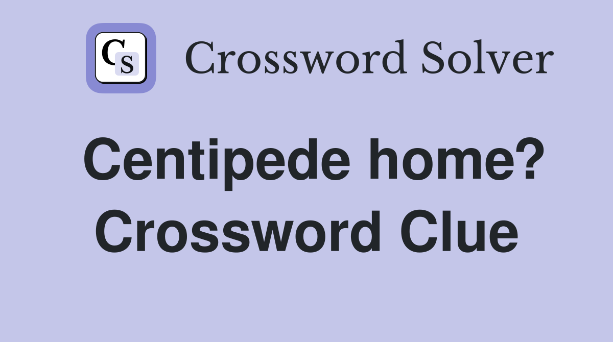 Centipede home? Crossword Clue