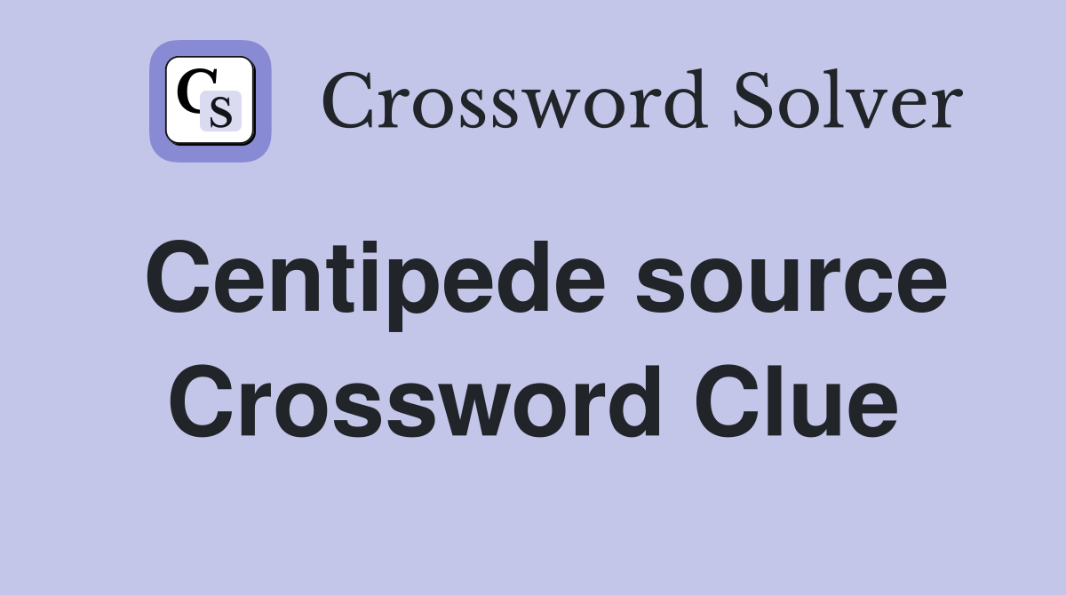 Centipede source Crossword Clue