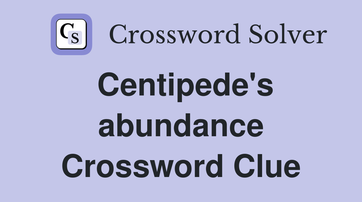 Centipede's abundance Crossword Clue