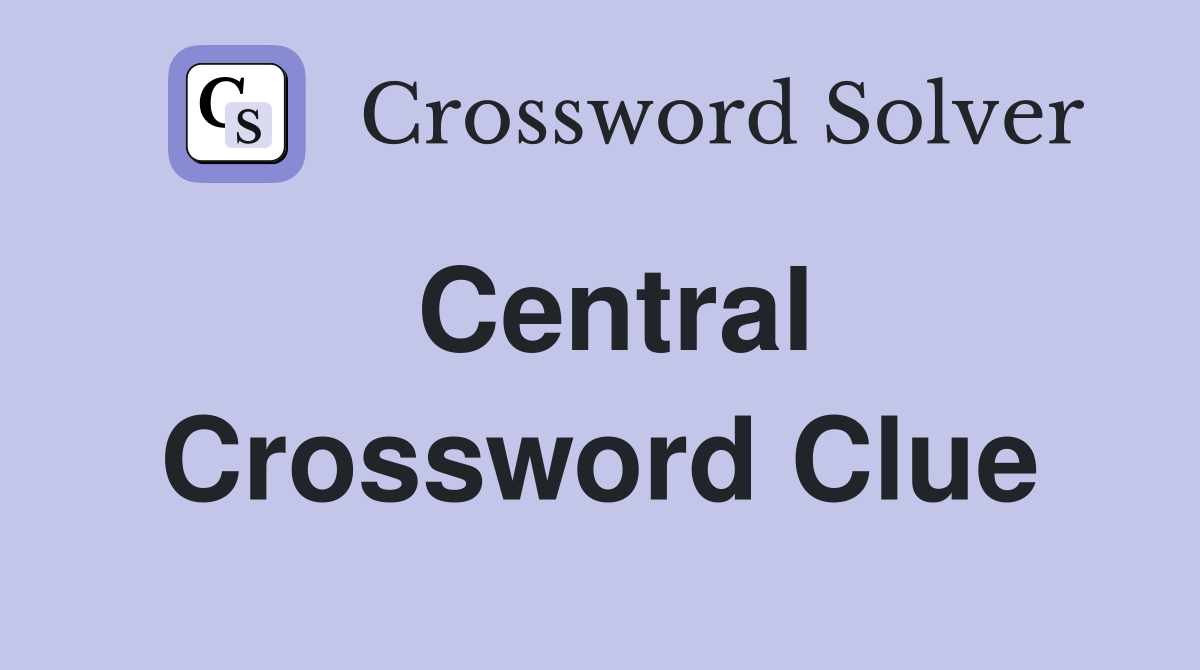 Central Crossword Clue Answers Crossword Solver