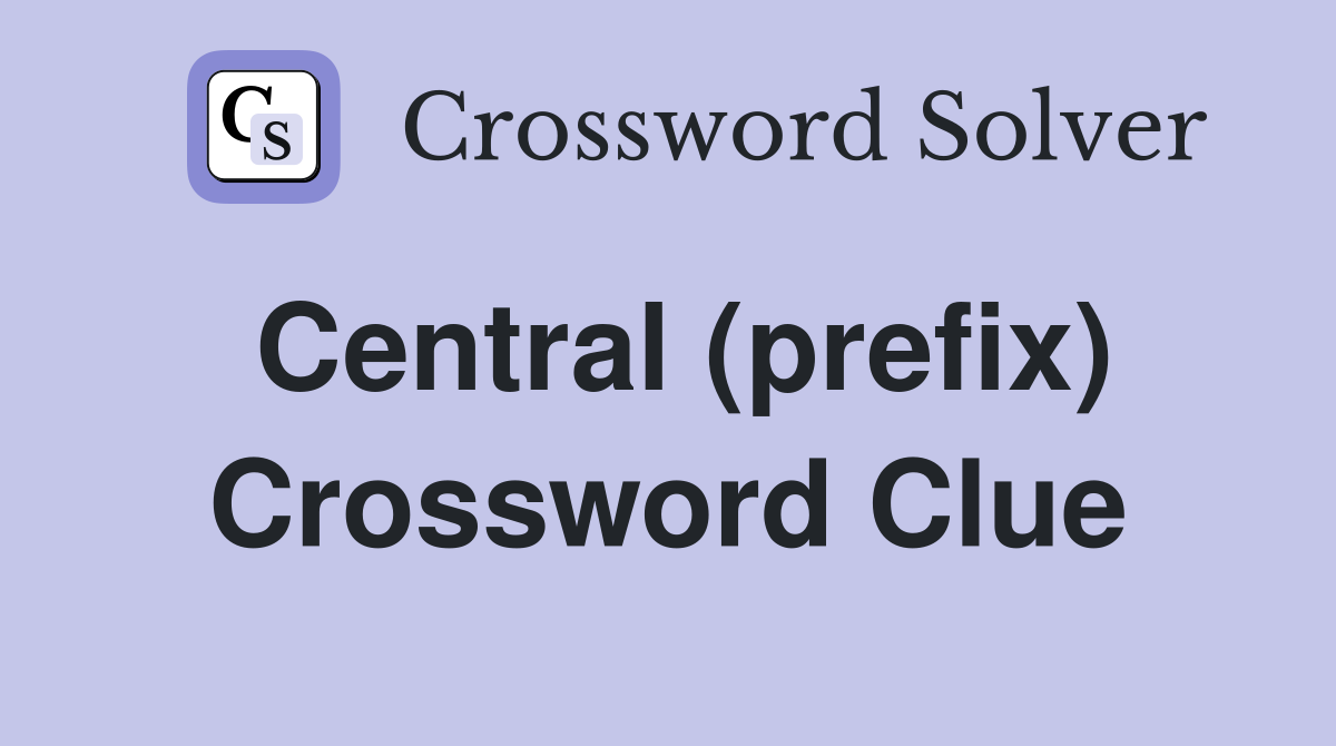Central (prefix) Crossword Clue