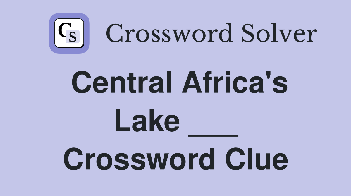 Central Africa's Lake ___ Crossword Clue