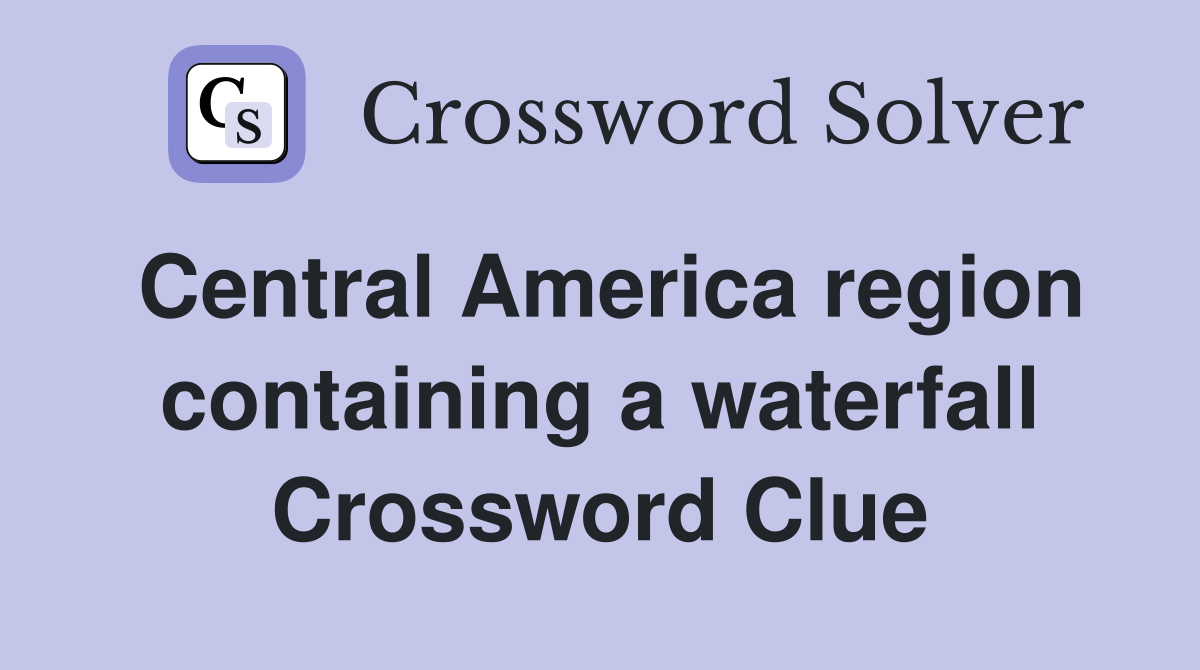 Central America region containing a waterfall Crossword Clue
