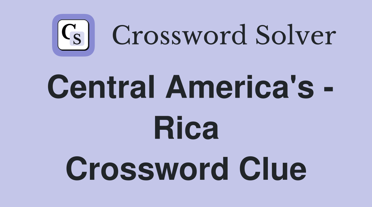 Central America's - Rica Crossword Clue