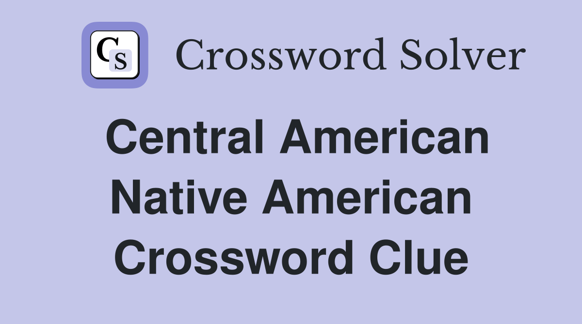 Central American Native American Crossword Clue