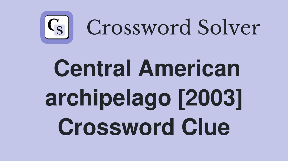 Central American archipelago [2003] Crossword Clue
