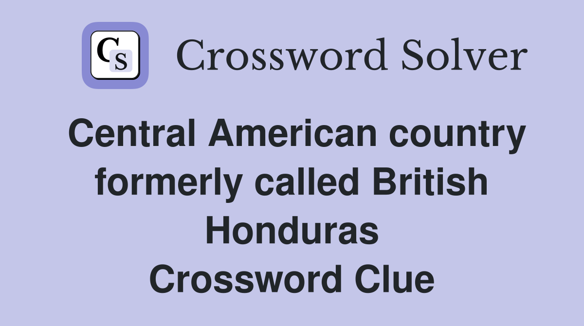 Central American country formerly called British Honduras Crossword Clue