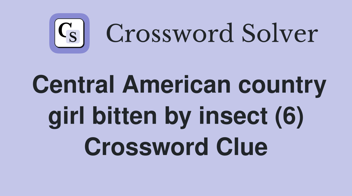 Central American country girl bitten by insect (6) Crossword Clue
