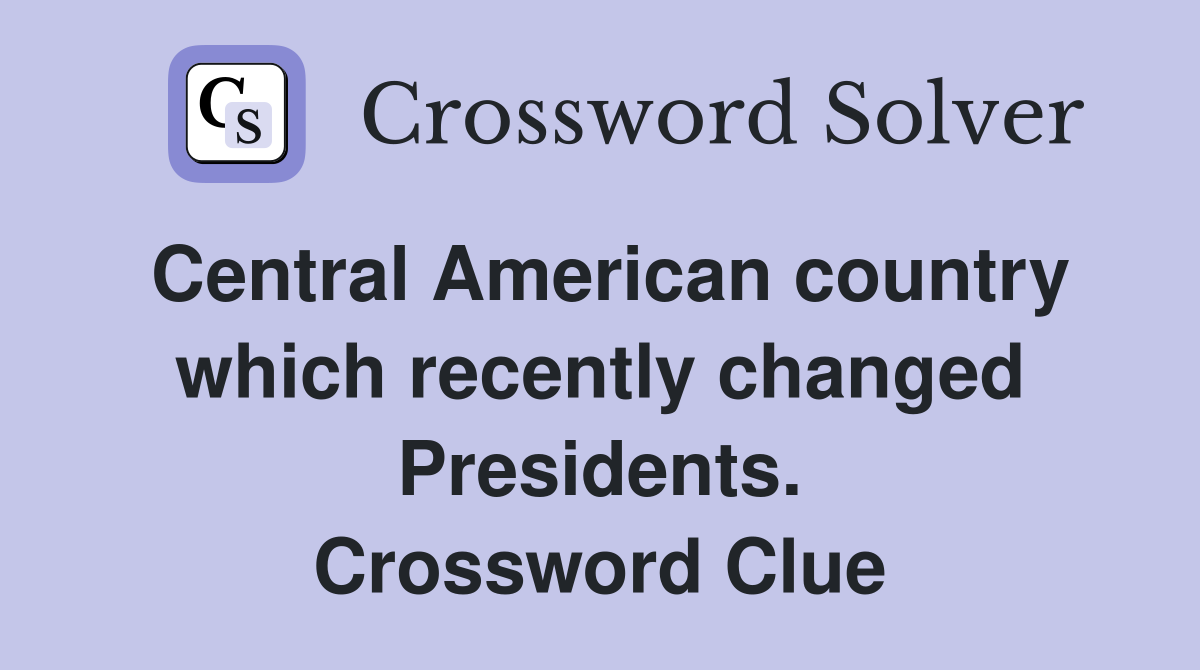 Central American country which recently changed Presidents. Crossword Clue