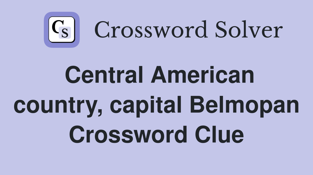 Central American country, capital Belmopan Crossword Clue