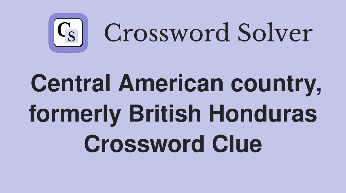 Central American country, formerly British Honduras Crossword Clue