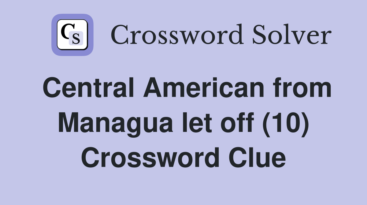 Central American from Managua let off (10) Crossword Clue