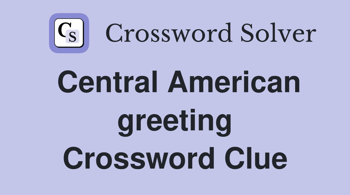 Central American greeting Crossword Clue