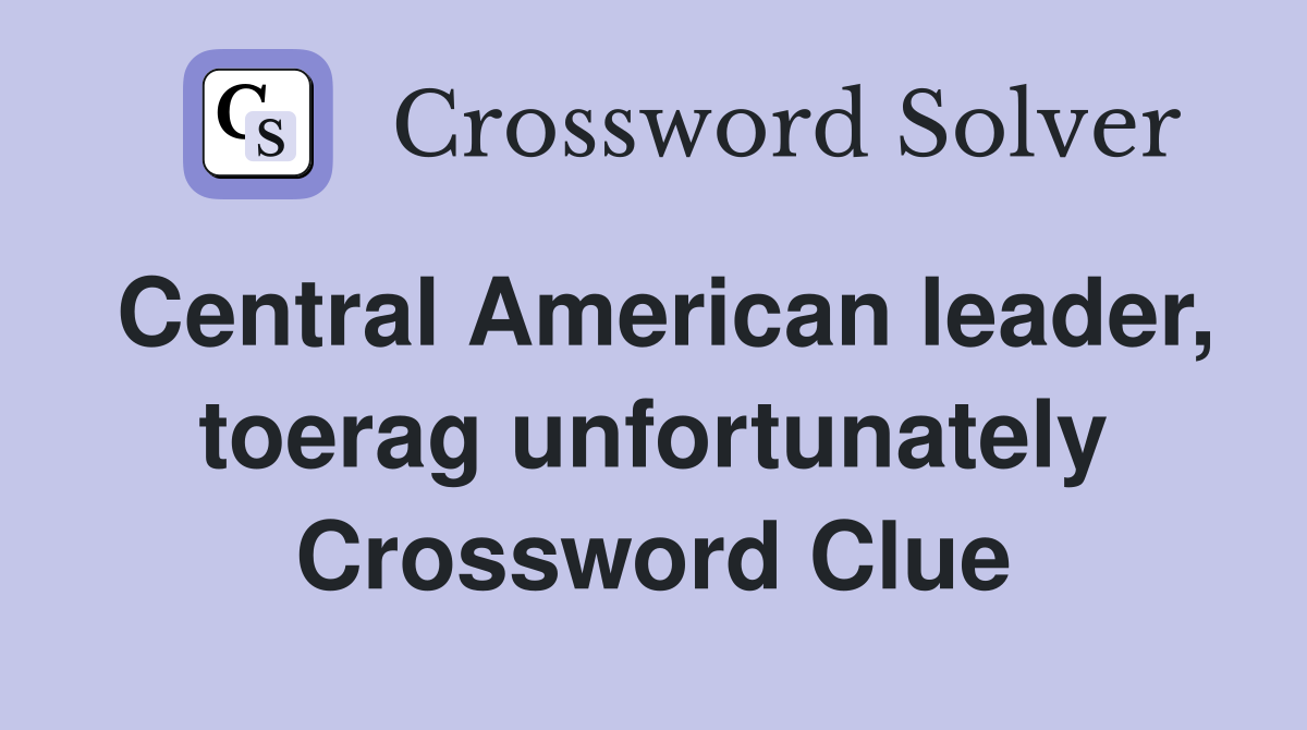 Central American leader, toerag unfortunately Crossword Clue