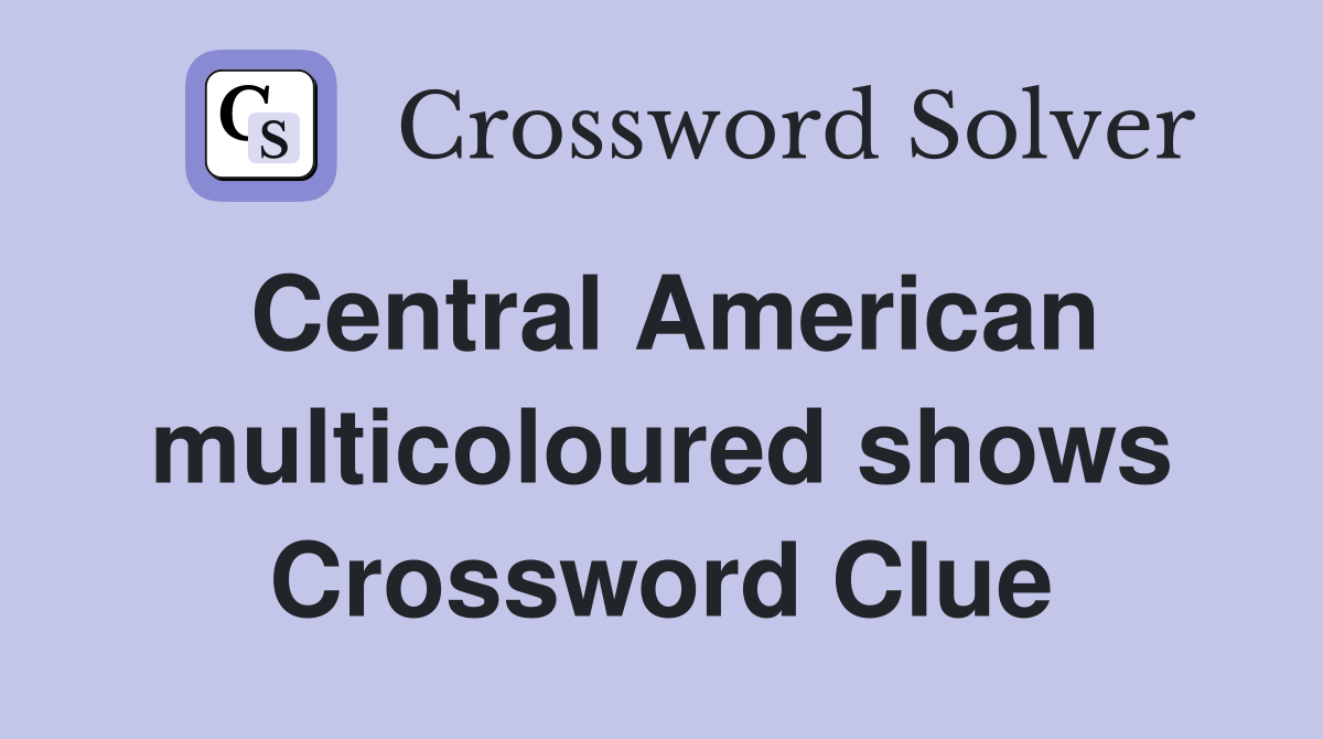Central American multicoloured shows Crossword Clue