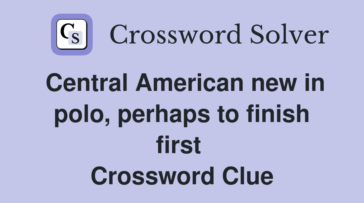 Central American new in polo, perhaps to finish first  Crossword Clue
