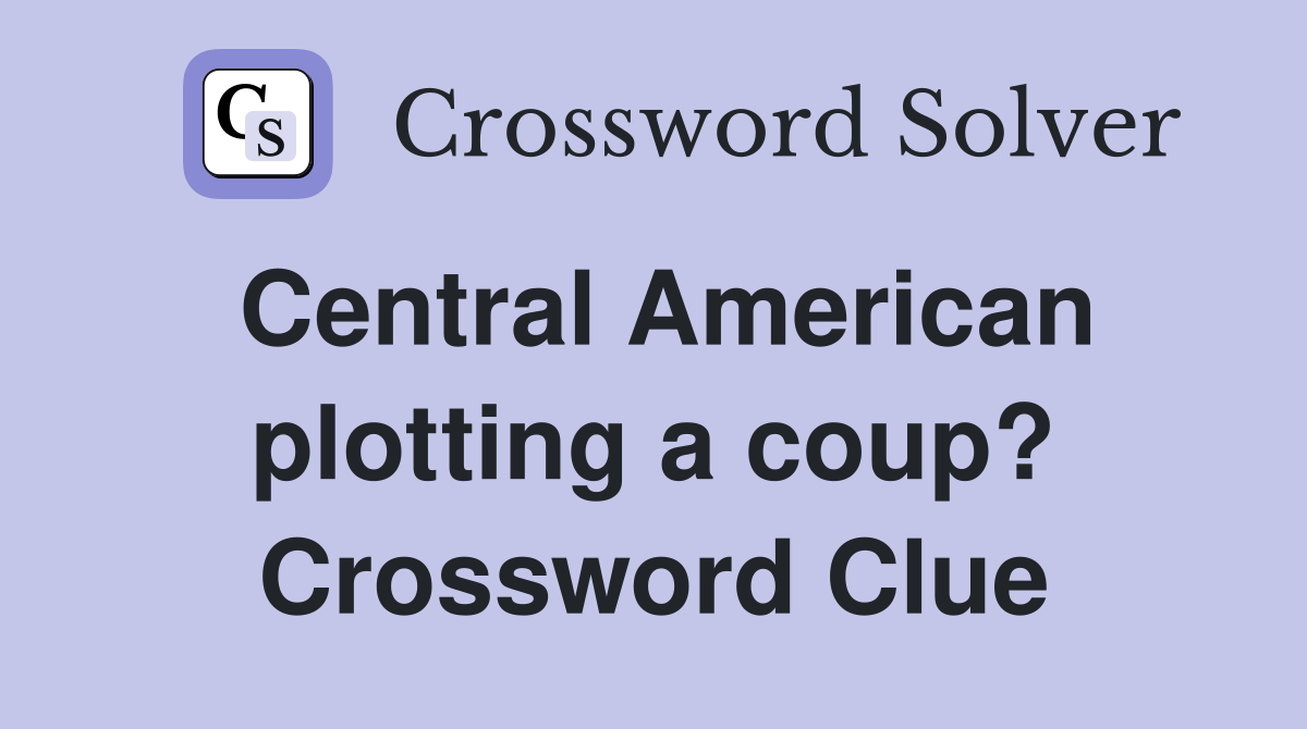 Central American plotting a coup? Crossword Clue