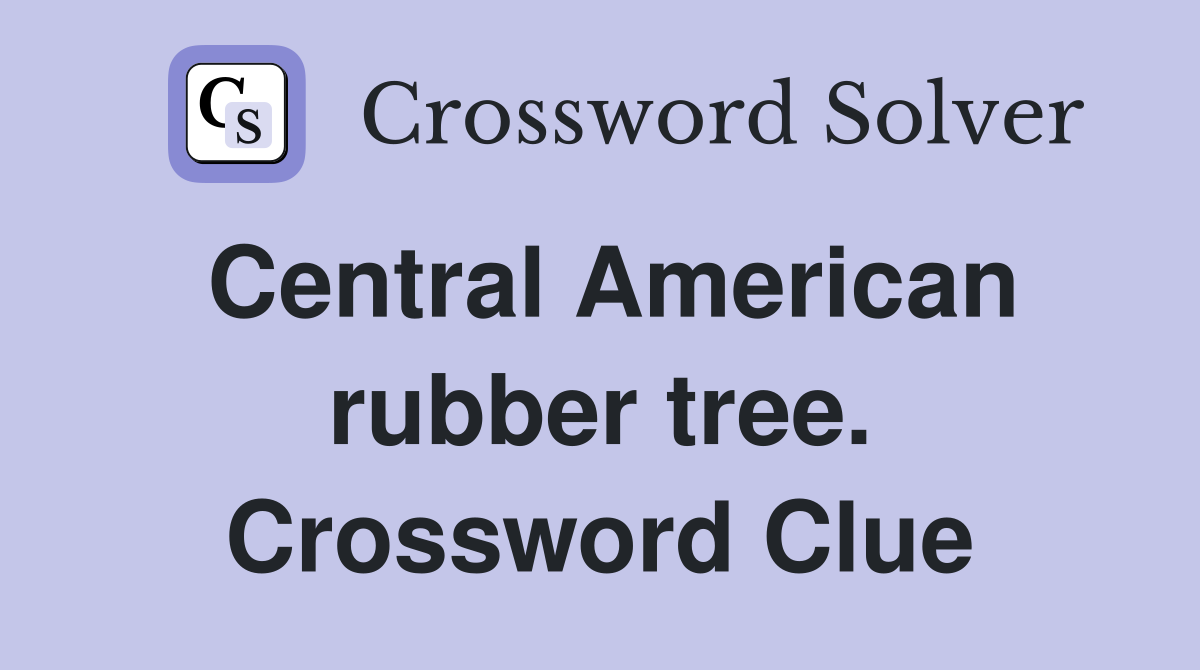 Central American rubber tree. Crossword Clue