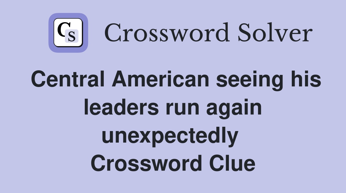 Central American seeing his leaders run again unexpectedly  Crossword Clue