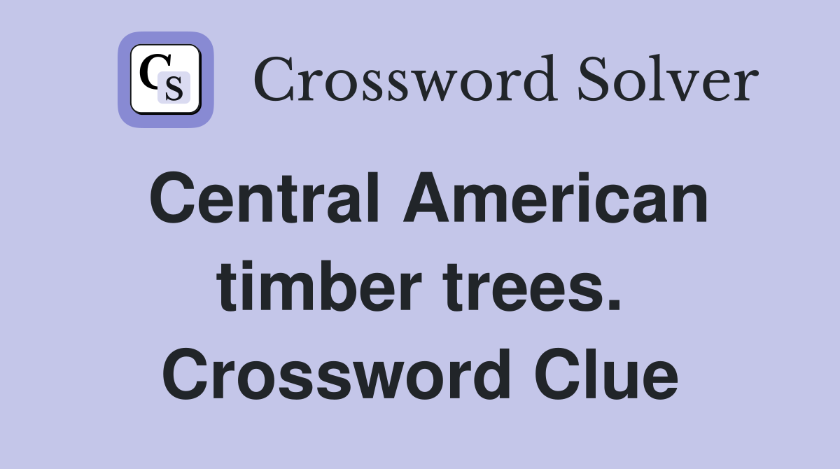 Central American timber trees. Crossword Clue