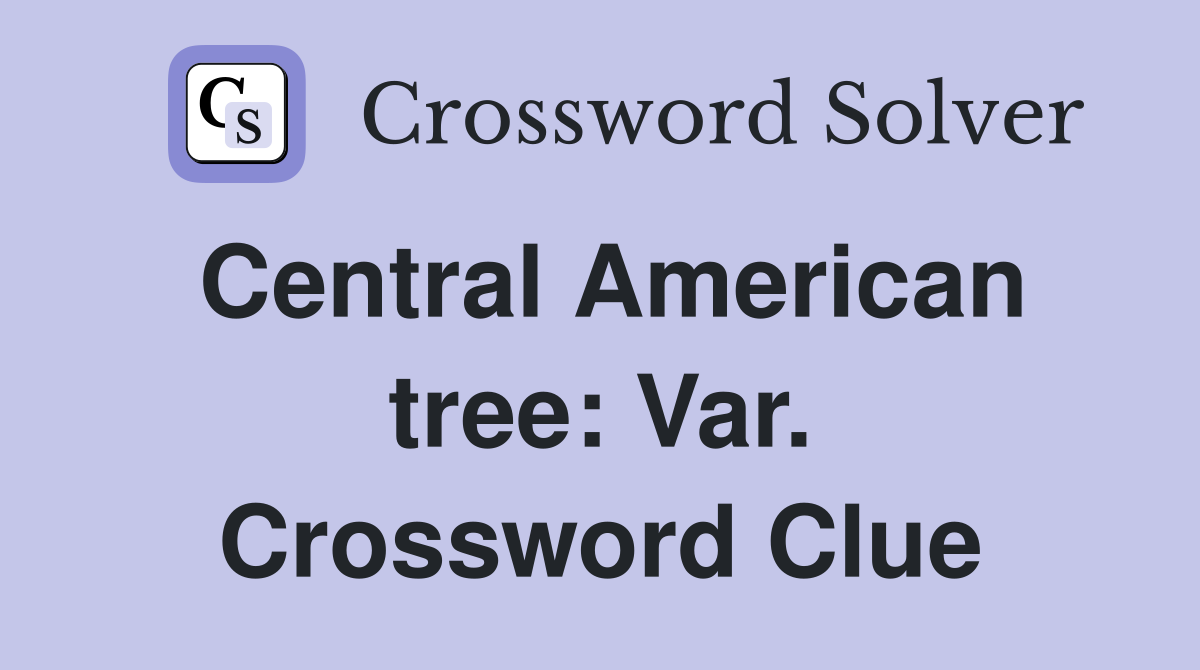 Central American tree: Var. Crossword Clue