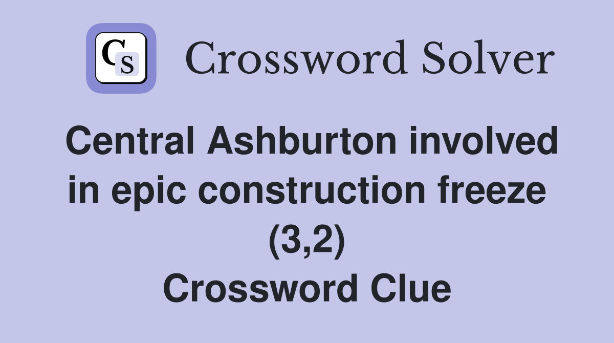 Central Ashburton involved in epic construction freeze (3,2) Crossword Clue