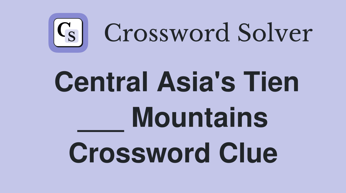 Central Asia's Tien ___ Mountains Crossword Clue